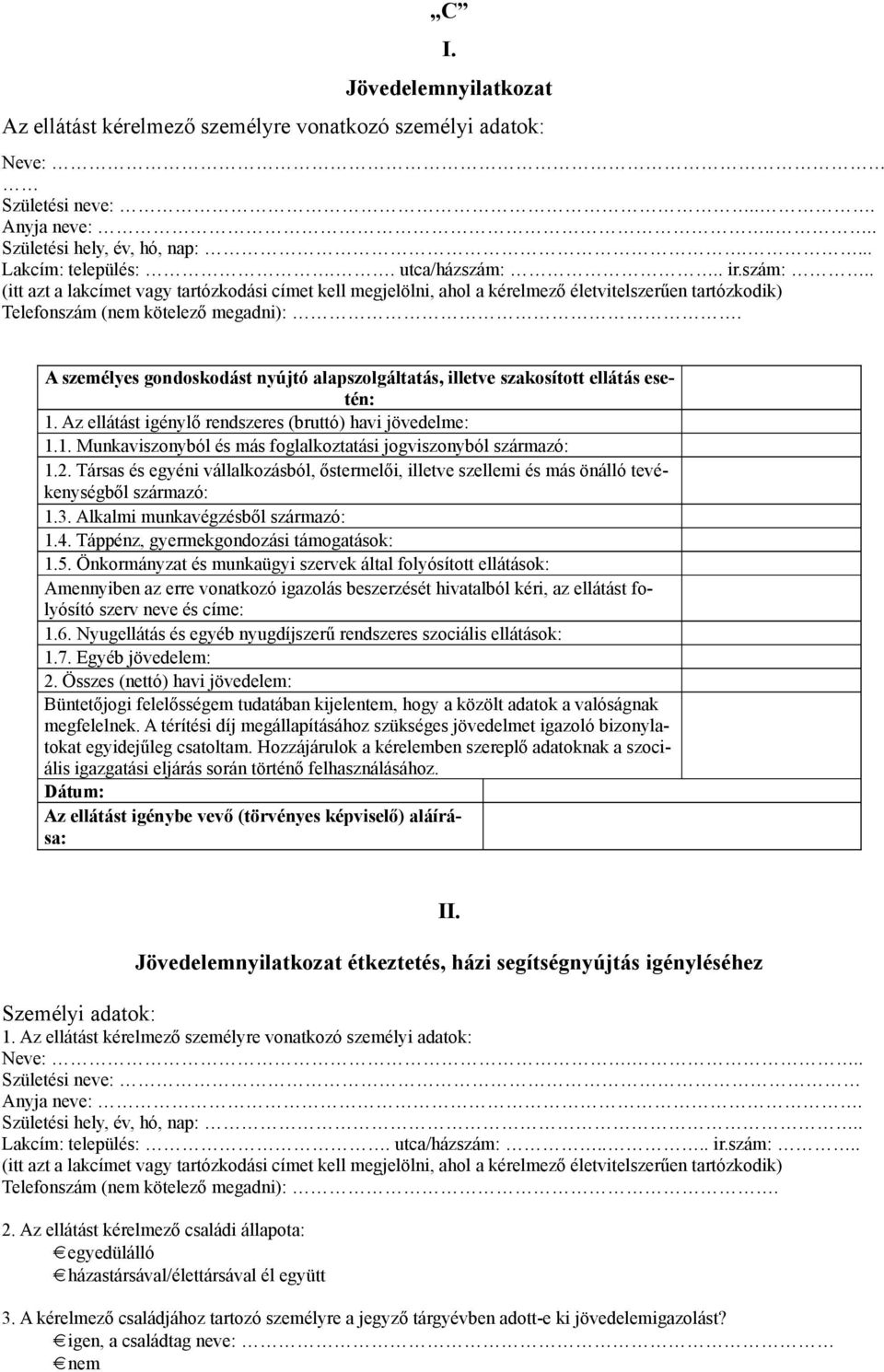 A személyes gondoskodást nyújtó alapszolgáltatás, illetve szakosított ellátás esetén: 1. Az ellátást igénylő rendszeres (bruttó) havi jövedelme: 1.1. Munkaviszonyból és más foglalkoztatási jogviszonyból származó: 1.