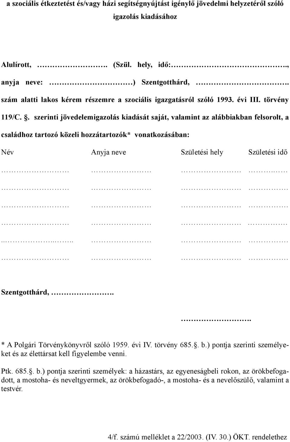 . szerinti jövedelemigazolás kiadását saját, valamint az alábbiakban felsorolt, a családhoz tartozó közeli hozzátartozók* vonatkozásában: Név Anyja neve Születési hely Születési idő............ Szentgotthárd,.