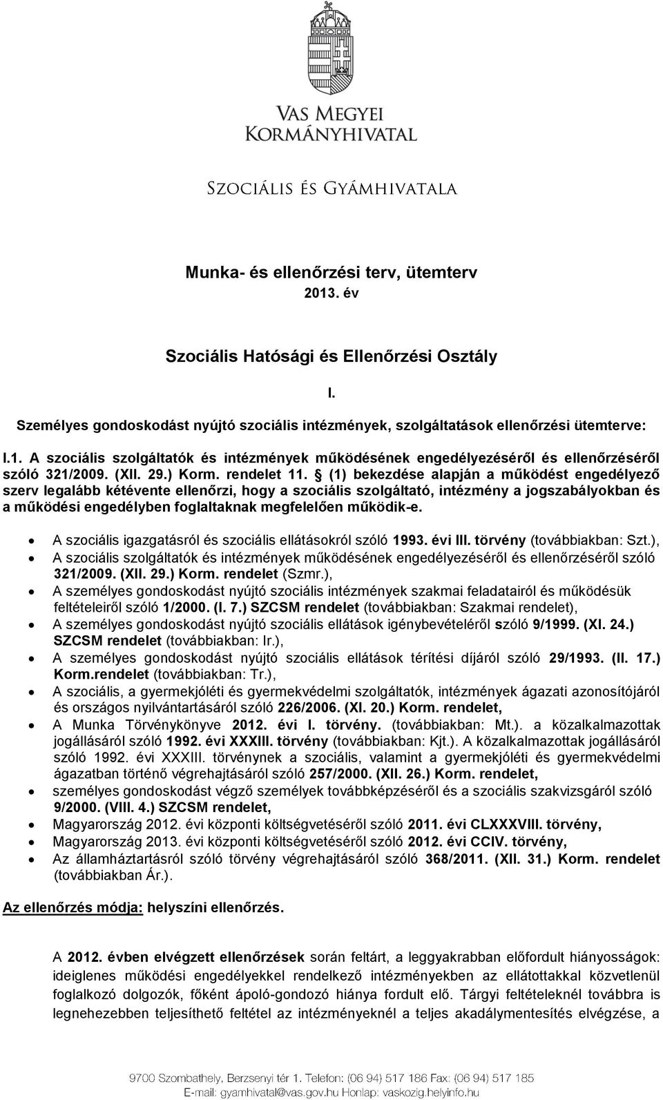 (1) bekezdése alapján a működést engedélyező szerv legalább kétévente ellenőrzi, hogy a szociális szolgáltató, intézmény a jogszabályokban és a működési engedélyben foglaltaknak megfelelően működik-e.