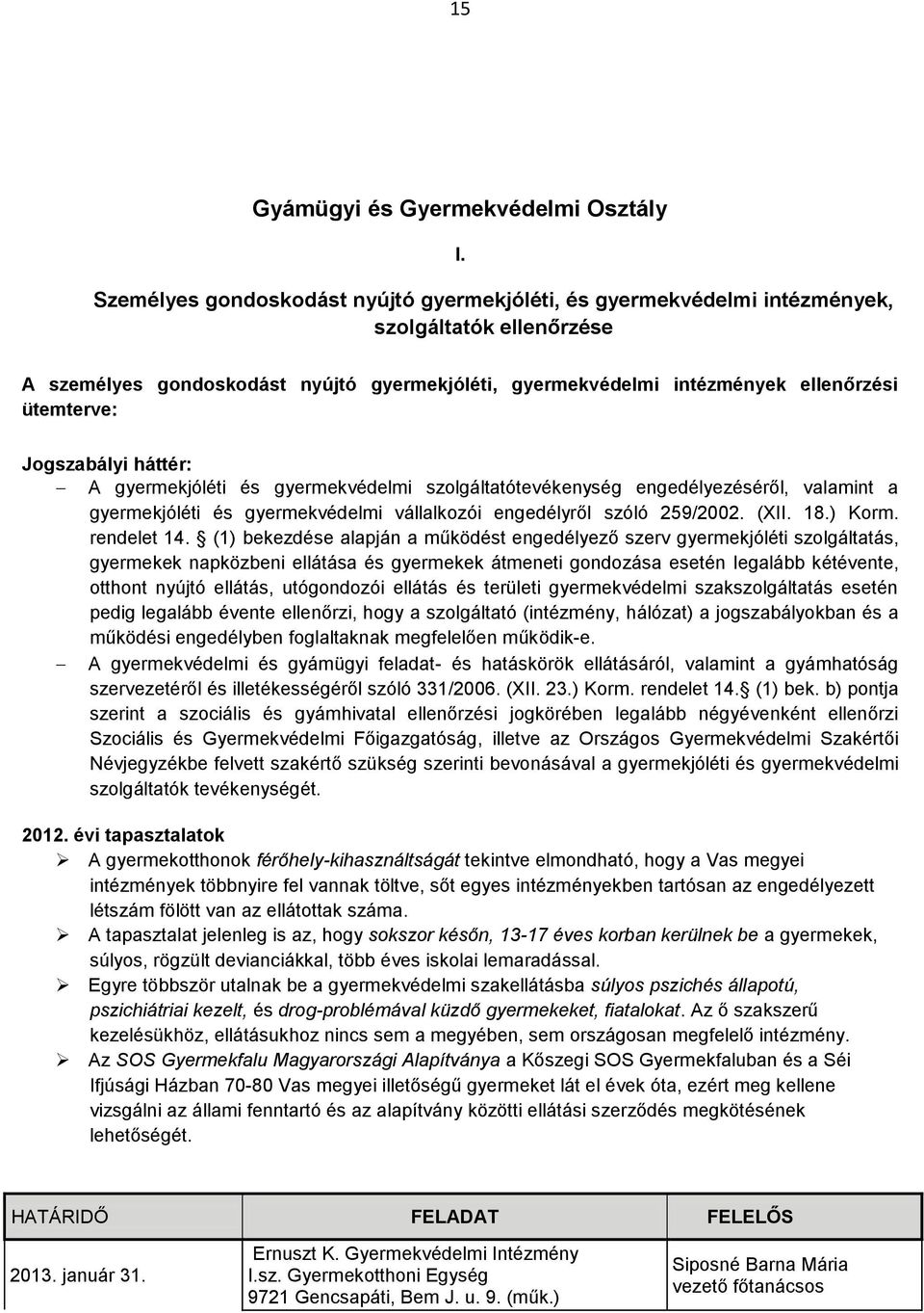 Jogszabályi háttér: A gyermekjóléti és gyermekvédelmi szolgáltatótevékenység engedélyezéséről, valamint a gyermekjóléti és gyermekvédelmi vállalkozói engedélyről szóló 259/2002. (XII. 18.) Korm.