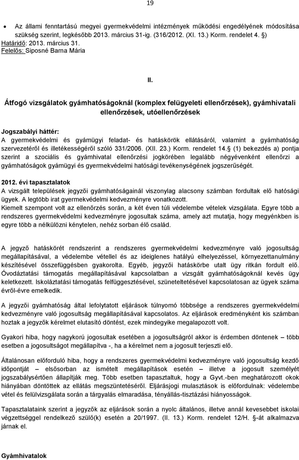 Átfogó vizsgálatok gyámhatóságoknál (komplex felügyeleti ellenőrzések), gyámhivatali ellenőrzések, utóellenőrzések Jogszabályi háttér: A gyermekvédelmi és gyámügyi feladat- és hatáskörök ellátásáról,