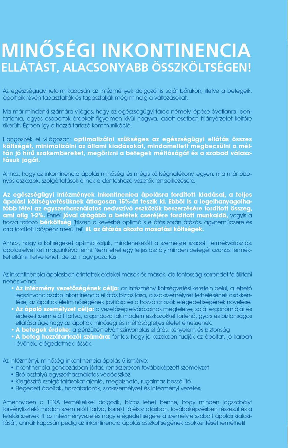 Ma már mindenki számára világos, hogy az egészségügyi tárca némely lépése óvatlanra, pontatlanra, egyes csoportok érdekeit figyelmen kívül hagyva, adott esetben hiányérzetet keltõre sikerült.