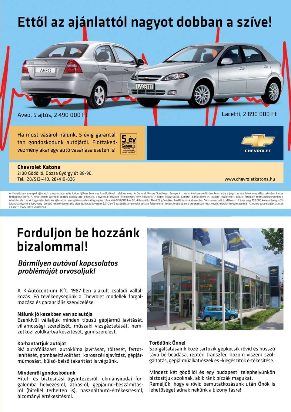 hu A hirdetésben szereplő ajánlatok a nyomdába adás időpontjában érvényes kondícióknak felelnek meg. A General Motors Southeast Europe Kft.