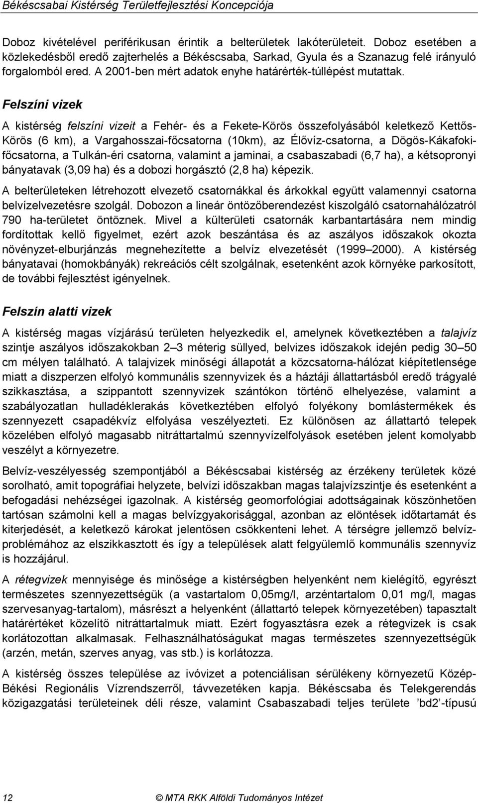 Felszíni vizek A kistérség felszíni vizeit a Fehér- és a Fekete-Körös összefolyásából keletkező Kettős- Körös (6 km), a Vargahosszai-főcsatorna (10km), az Élővíz-csatorna, a Dögös-Kákafokifőcsatorna,