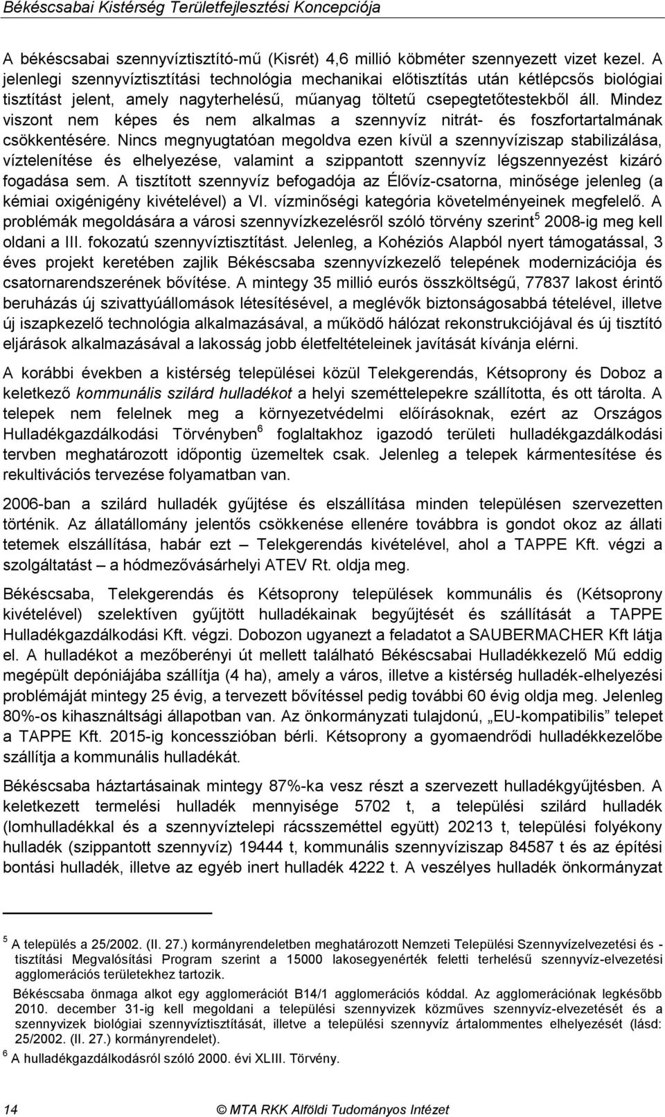 Mindez viszont nem képes és nem alkalmas a szennyvíz nitrát- és foszfortartalmának csökkentésére.