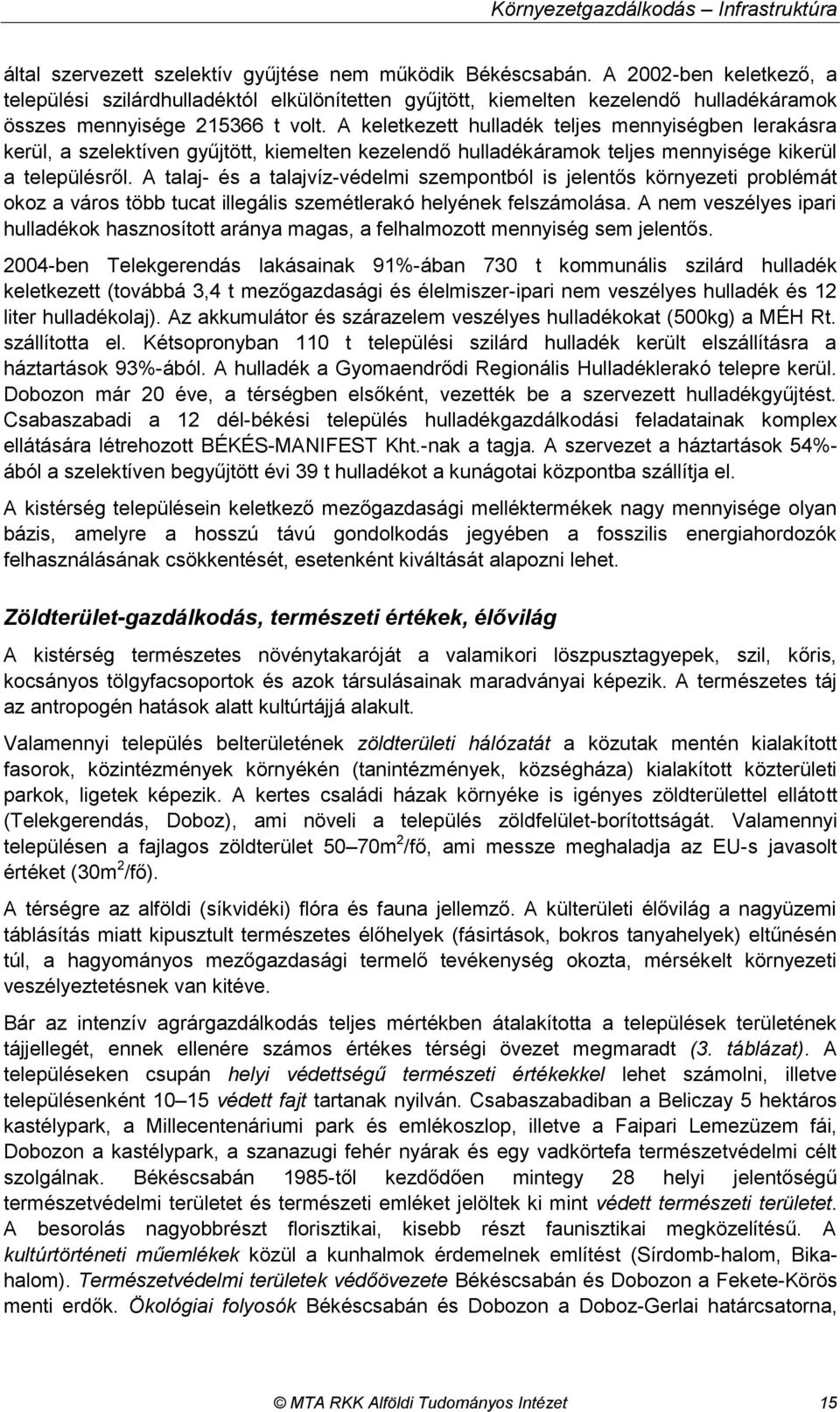 A keletkezett hulladék teljes mennyiségben lerakásra kerül, a szelektíven gyűjtött, kiemelten kezelendő hulladékáramok teljes mennyisége kikerül a településről.