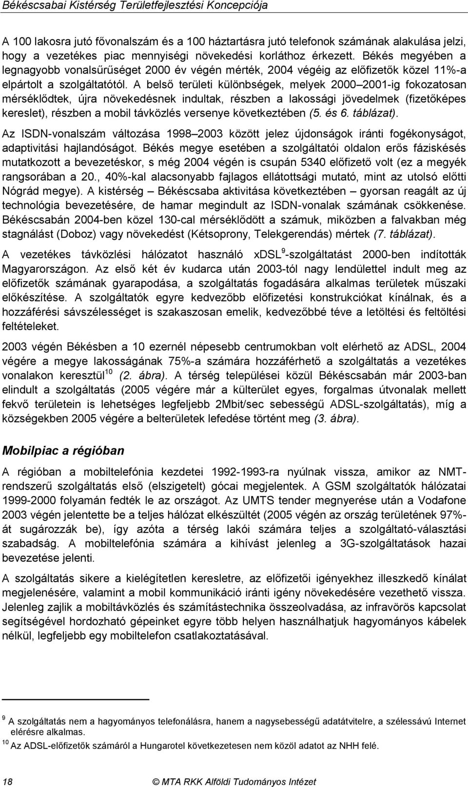 A belső területi különbségek, melyek 2000 2001-ig fokozatosan mérséklődtek, újra növekedésnek indultak, részben a lakossági jövedelmek (fizetőképes kereslet), részben a mobil távközlés versenye