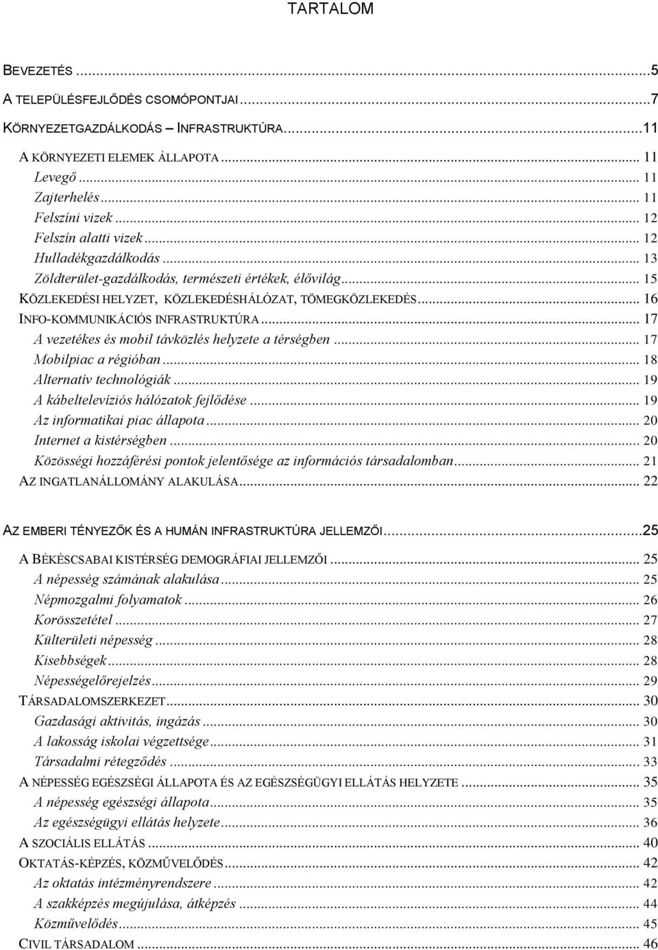 .. 16 INFO-KOMMUNIKÁCIÓS INFRASTRUKTÚRA... 17 A vezetékes és mobil távközlés helyzete a térségben... 17 Mobilpiac a régióban... 18 Alternatív technológiák... 19 A kábeltelevíziós hálózatok fejlődése.