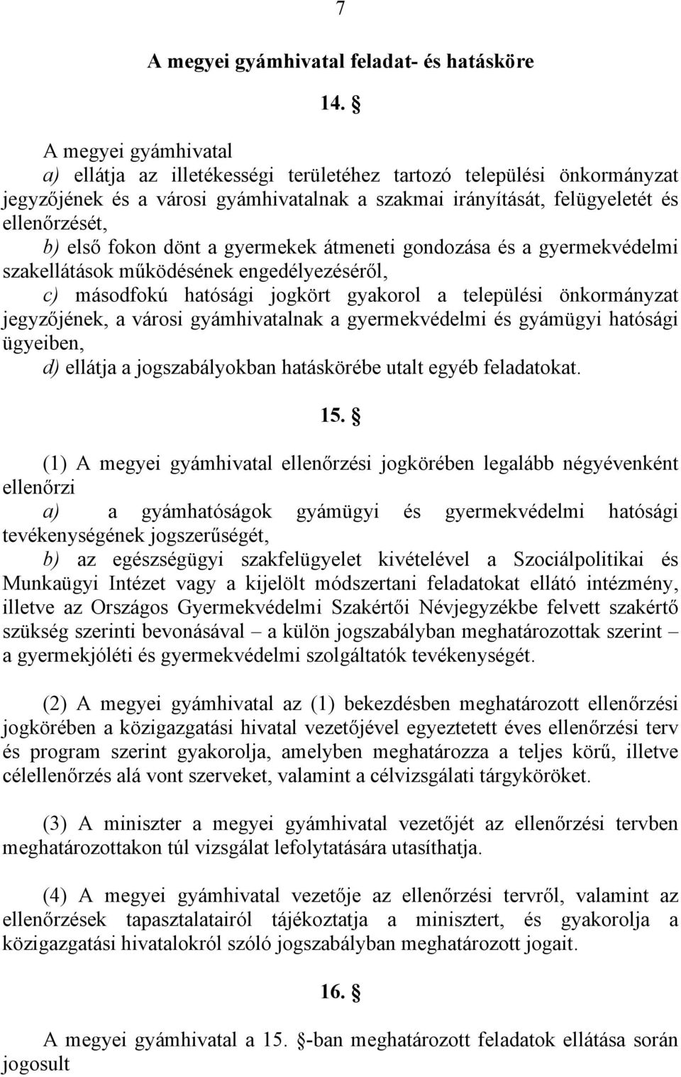 dönt a gyermekek átmeneti gondozása és a gyermekvédelmi szakellátások működésének engedélyezéséről, c) másodfokú hatósági jogkört gyakorol a települési önkormányzat jegyzőjének, a városi