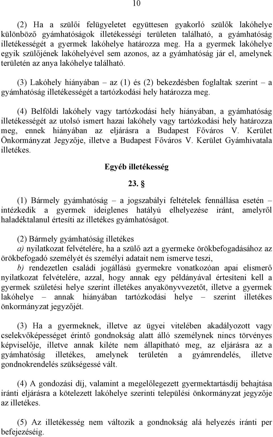 (3) Lakóhely hiányában az (1) és (2) bekezdésben foglaltak szerint a gyámhatóság illetékességét a tartózkodási hely határozza meg.