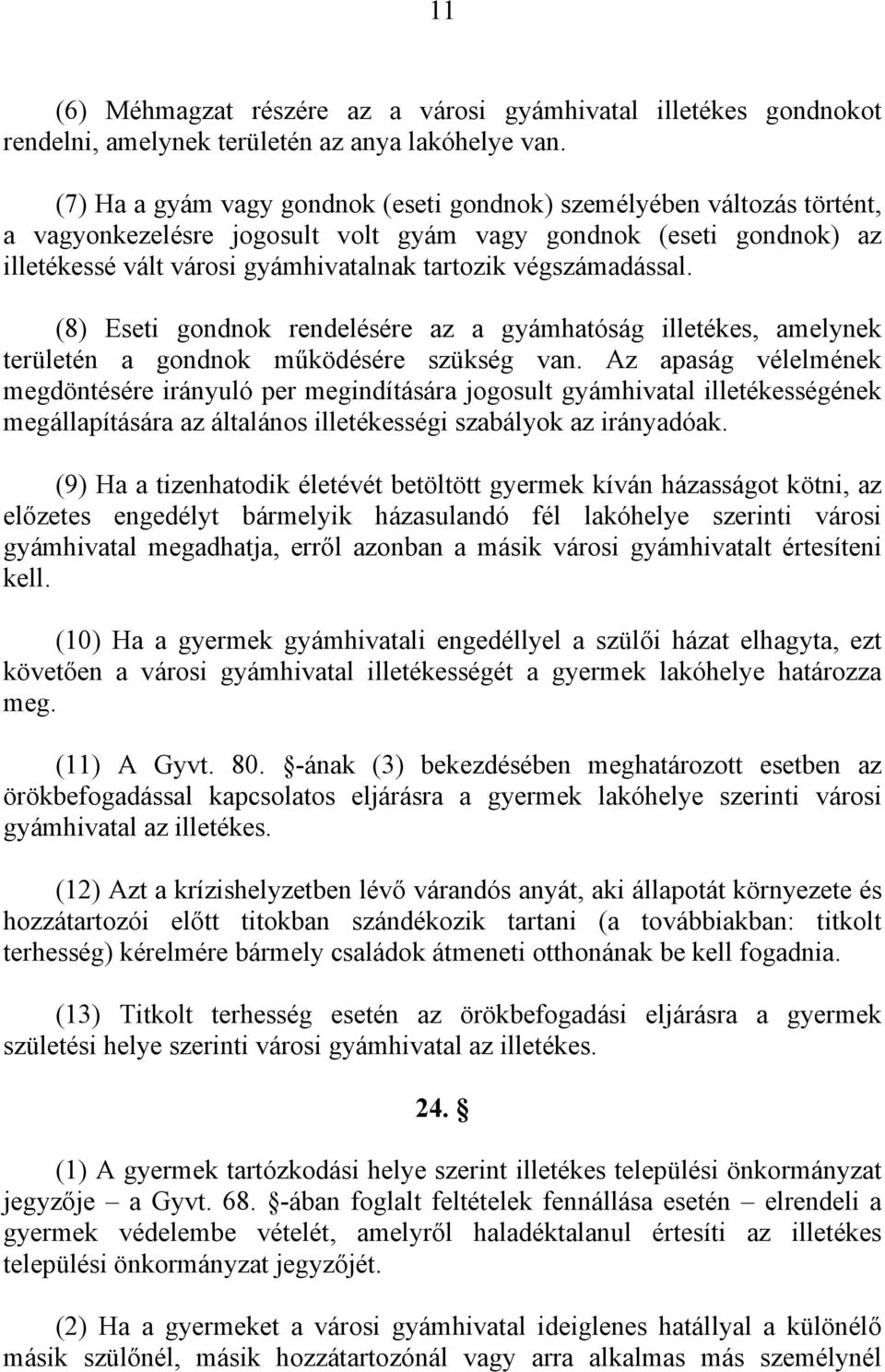 végszámadással. (8) Eseti gondnok rendelésére az a gyámhatóság illetékes, amelynek területén a gondnok működésére szükség van.