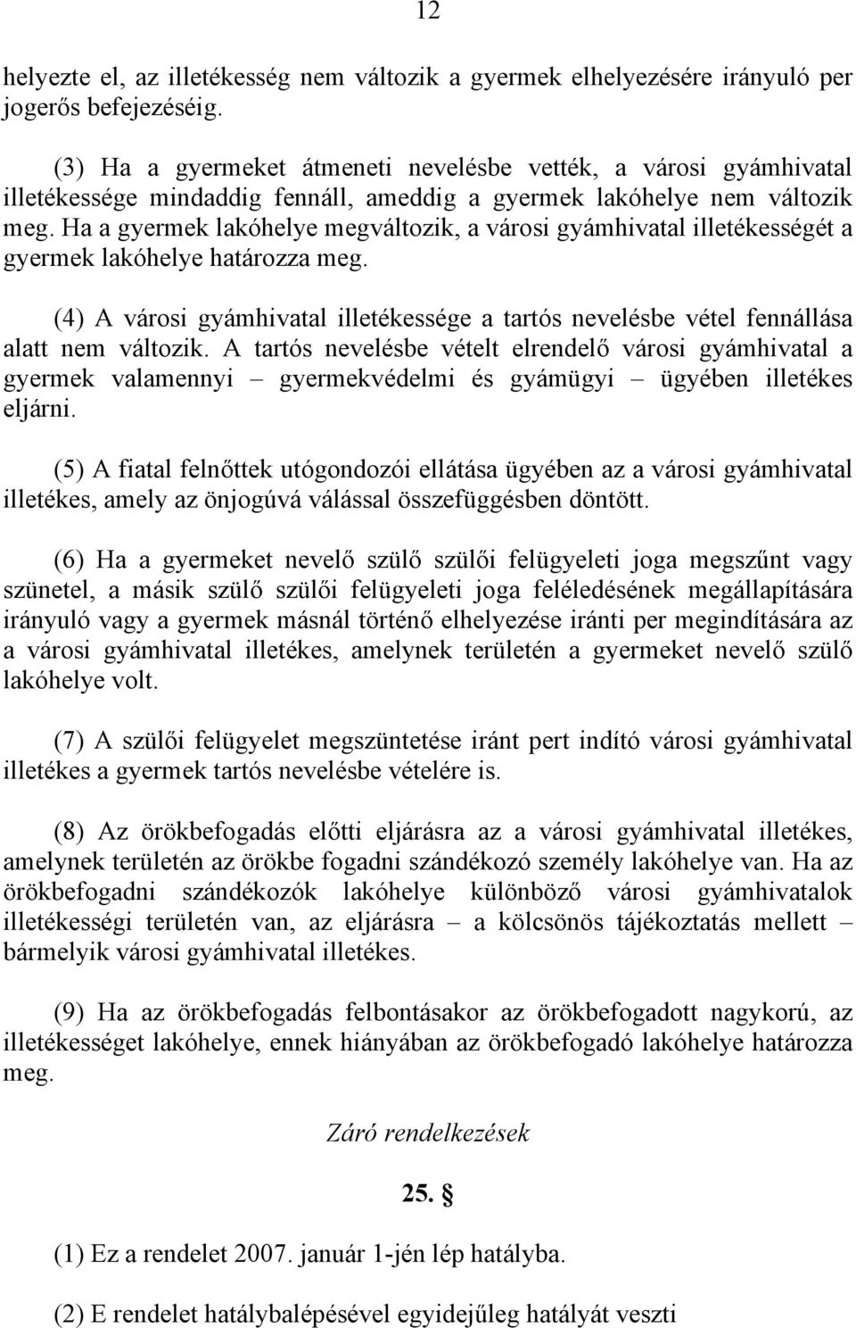 Ha a gyermek lakóhelye megváltozik, a városi gyámhivatal illetékességét a gyermek lakóhelye határozza meg.