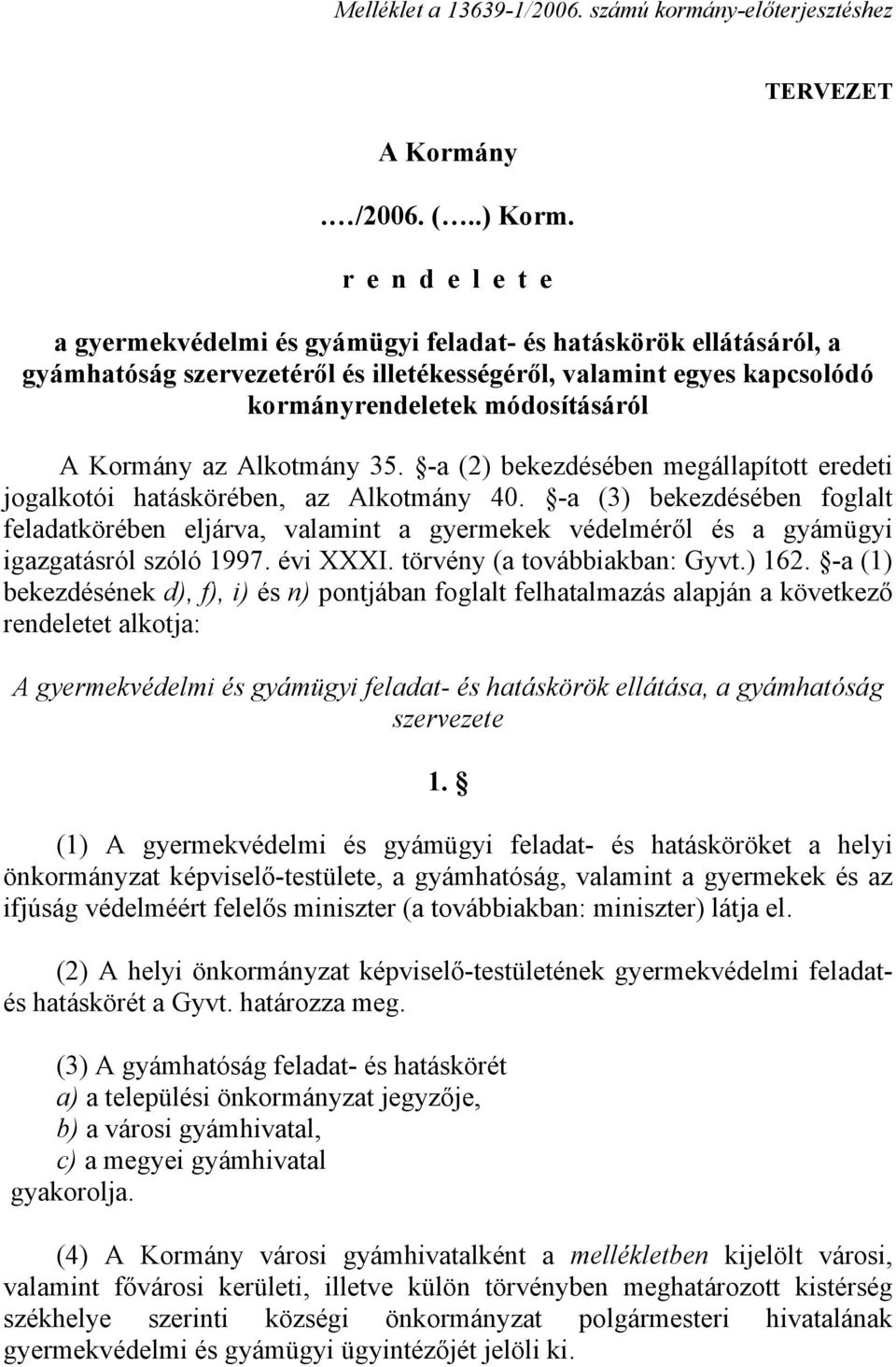 A Kormány az Alkotmány 35. -a (2) bekezdésében megállapított eredeti jogalkotói hatáskörében, az Alkotmány 40.