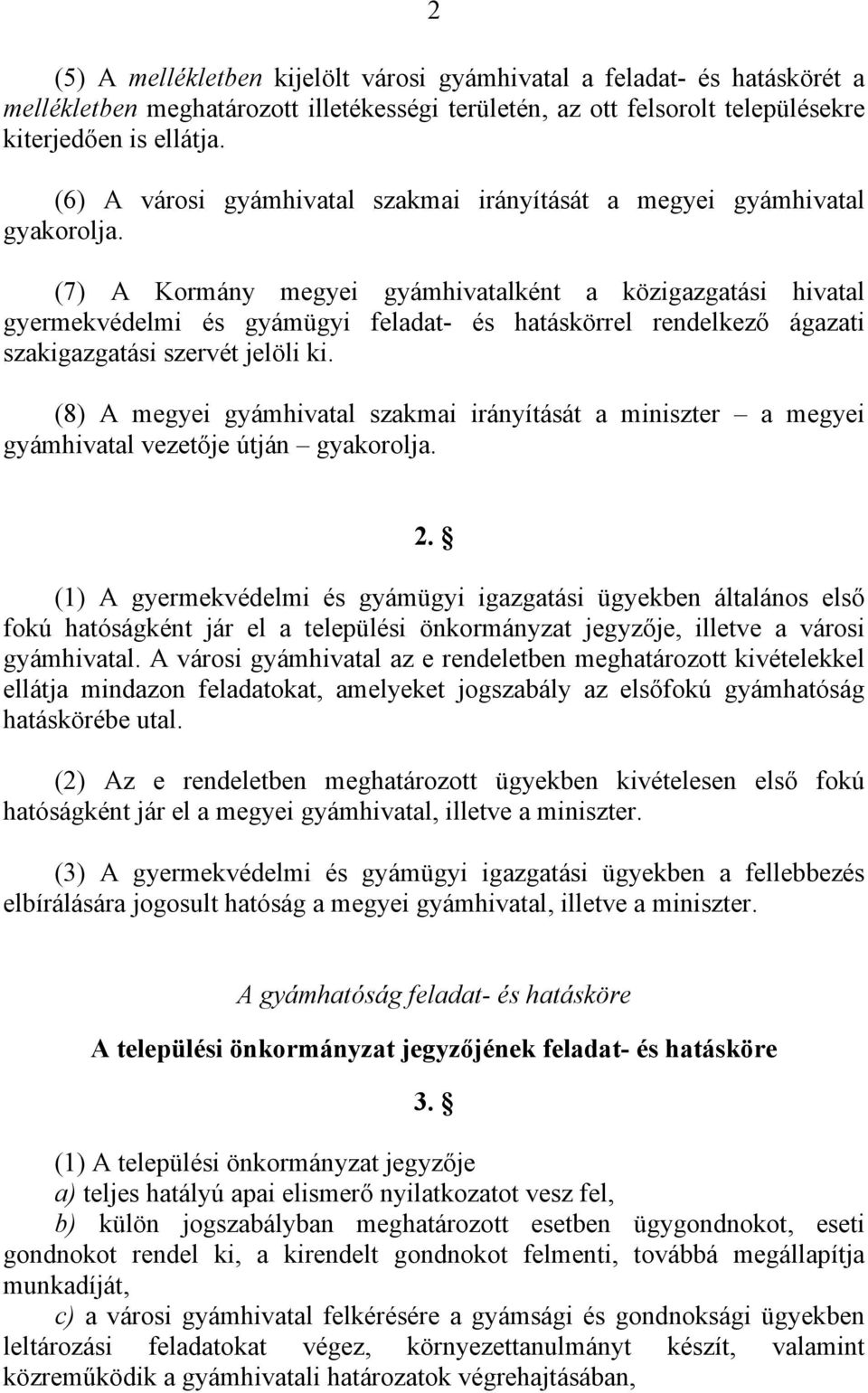 (7) A Kormány megyei gyámhivatalként a közigazgatási hivatal gyermekvédelmi és gyámügyi feladat- és hatáskörrel rendelkező ágazati szakigazgatási szervét jelöli ki.