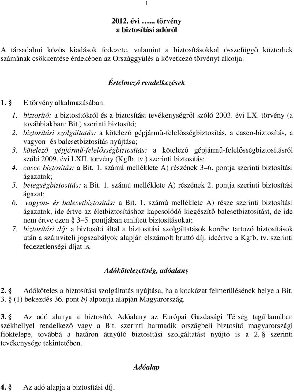 E törvény alkalmazásában: Értelmező rendelkezések 1. biztosító: a biztosítókról és a biztosítási tevékenységről szóló 2003. évi LX. törvény (a továbbiakban: Bit.) szerinti biztosító; 2.