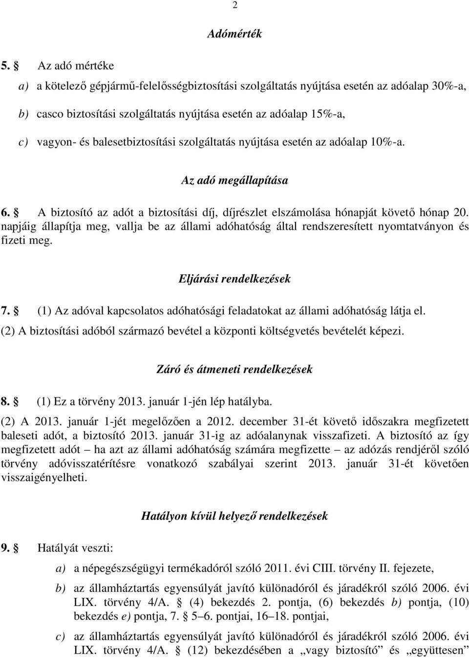 balesetbiztosítási szolgáltatás nyújtása esetén az adóalap 10%-a. Az adó megállapítása 6. A biztosító az adót a biztosítási díj, díjrészlet elszámolása hónapját követő hónap 20.