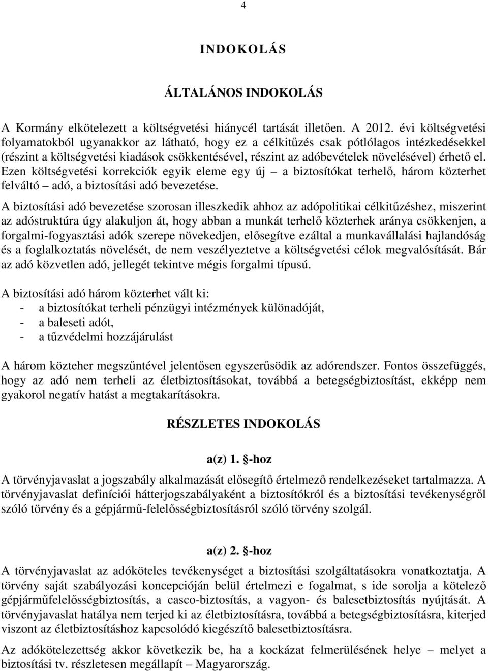 érhető el. Ezen költségvetési korrekciók egyik eleme egy új a biztosítókat terhelő, három közterhet felváltó adó, a biztosítási adó bevezetése.