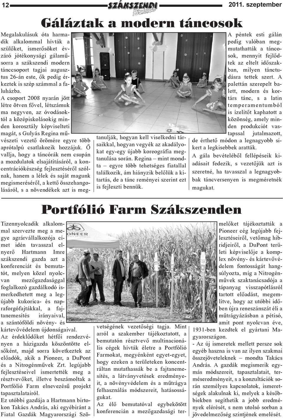 A csoport 2008 nyarán jött létre ötven fővel, létszámuk ma negyven, az óvodásoktól a középiskolásokig minden korosztály képviselteti magát, s Gulyás Regina művészeti vezető örömére egyre több