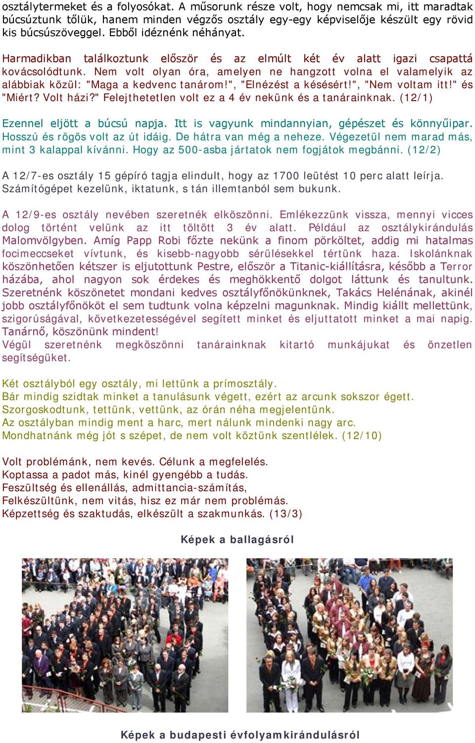 Nem volt olyan óra, amelyen ne hangzott volna el valamelyik az alábbiak közül: "Maga a kedvenc tanárom!", "Elnézést a késésért!", "Nem voltam itt!" és "Miért? Volt házi?