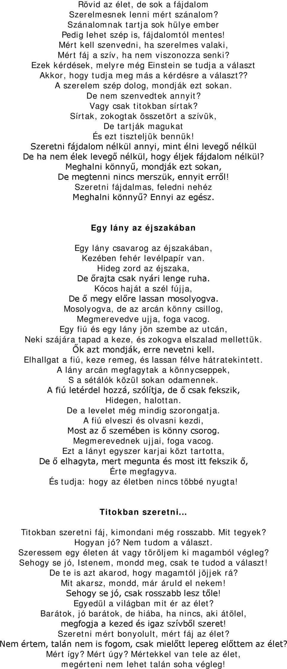 ? A szerelem szép dolog, mondják ezt sokan. De nem szenvedtek annyit? Vagy csak titokban sírtak? Sírtak, zokogtak összetört a szívük, De tartják magukat És ezt tiszteljük bennük!