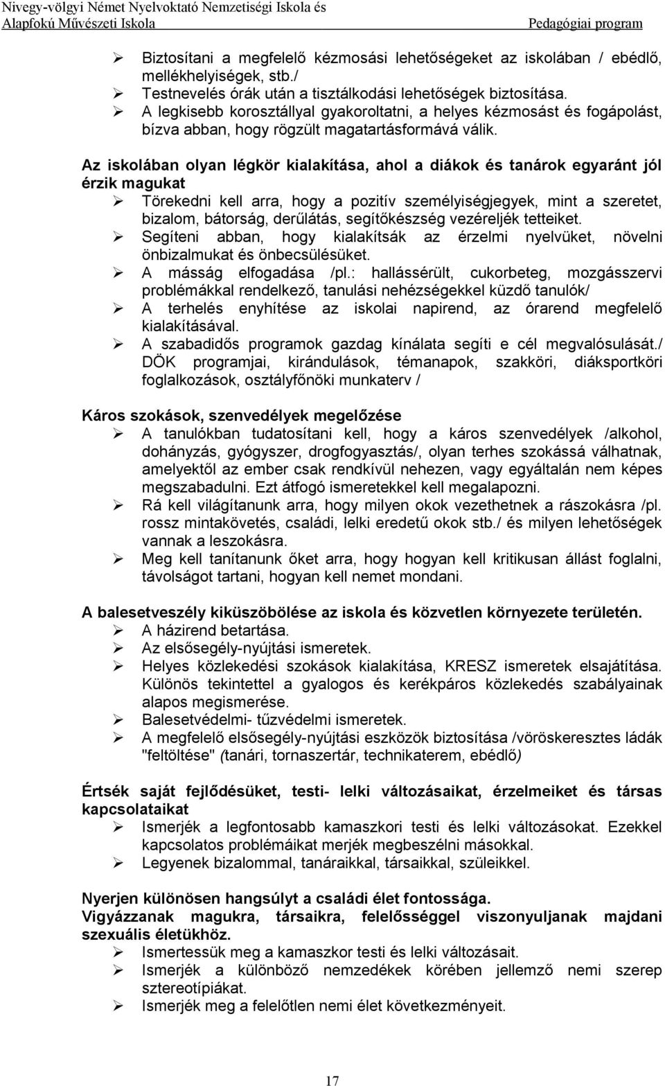 Az iskolában olyan légkör kialakítása, ahol a diákok és tanárok egyaránt jól érzik magukat Törekedni kell arra, hogy a pozitív személyiségjegyek, mint a szeretet, bizalom, bátorság, derűlátás,