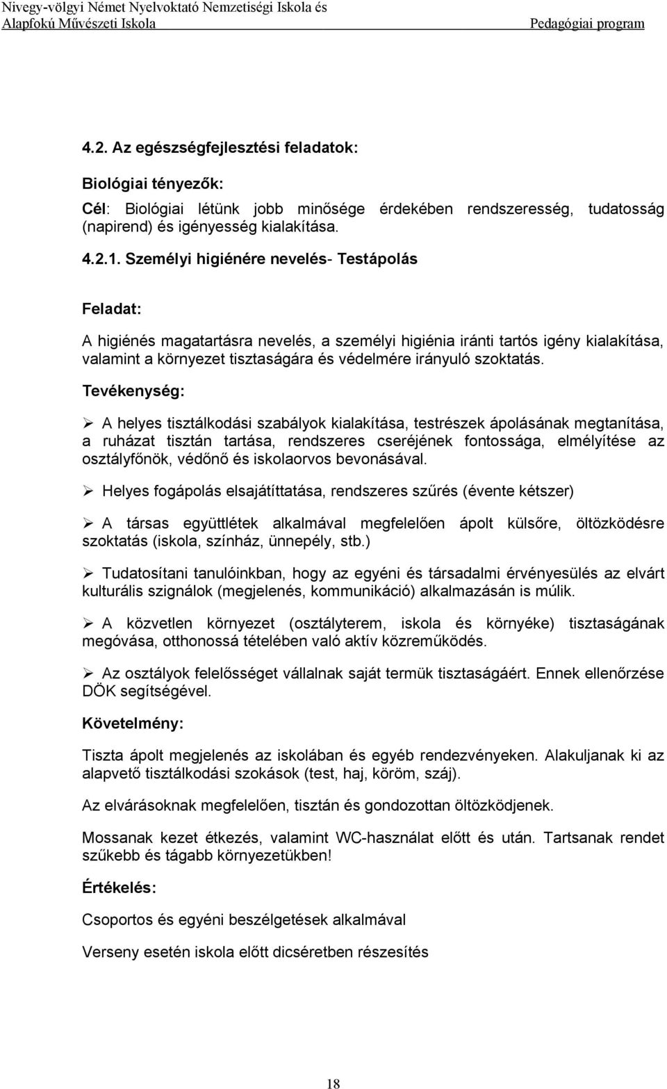 Tevékenység: A helyes tisztálkodási szabályok kialakítása, testrészek ápolásának megtanítása, a ruházat tisztán tartása, rendszeres cseréjének fontossága, elmélyítése az osztályfőnök, védőnő és