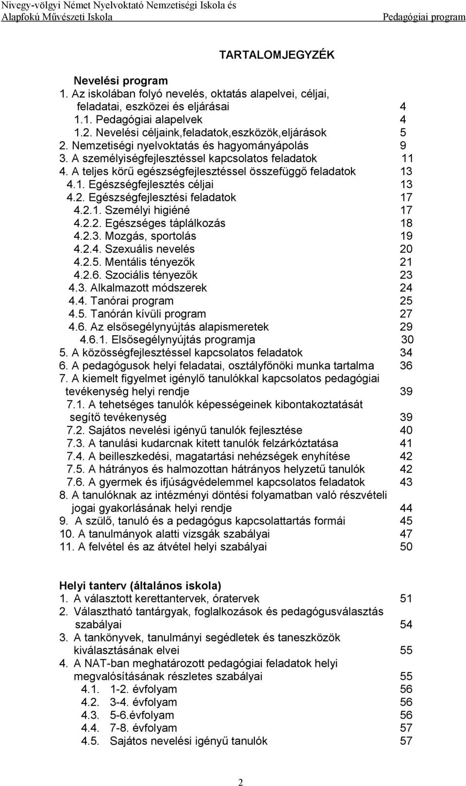 A teljes körű egészségfejlesztéssel összefüggő feladatok 13 4.1. Egészségfejlesztés céljai 13 4.2. Egészségfejlesztési feladatok 17 4.2.1. Személyi higiéné 17 4.2.2. Egészséges táplálkozás 18 4.2.3. Mozgás, sportolás 19 4.