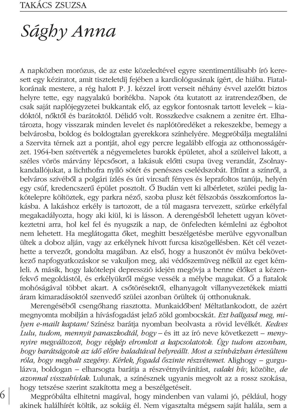 Napok óta kutatott az iratrendezôben, de csak saját naplójegyzetei bukkantak elô, az egykor fontosnak tartott levelek kia - dók tól, nôktôl és barátoktól. Délidô volt.