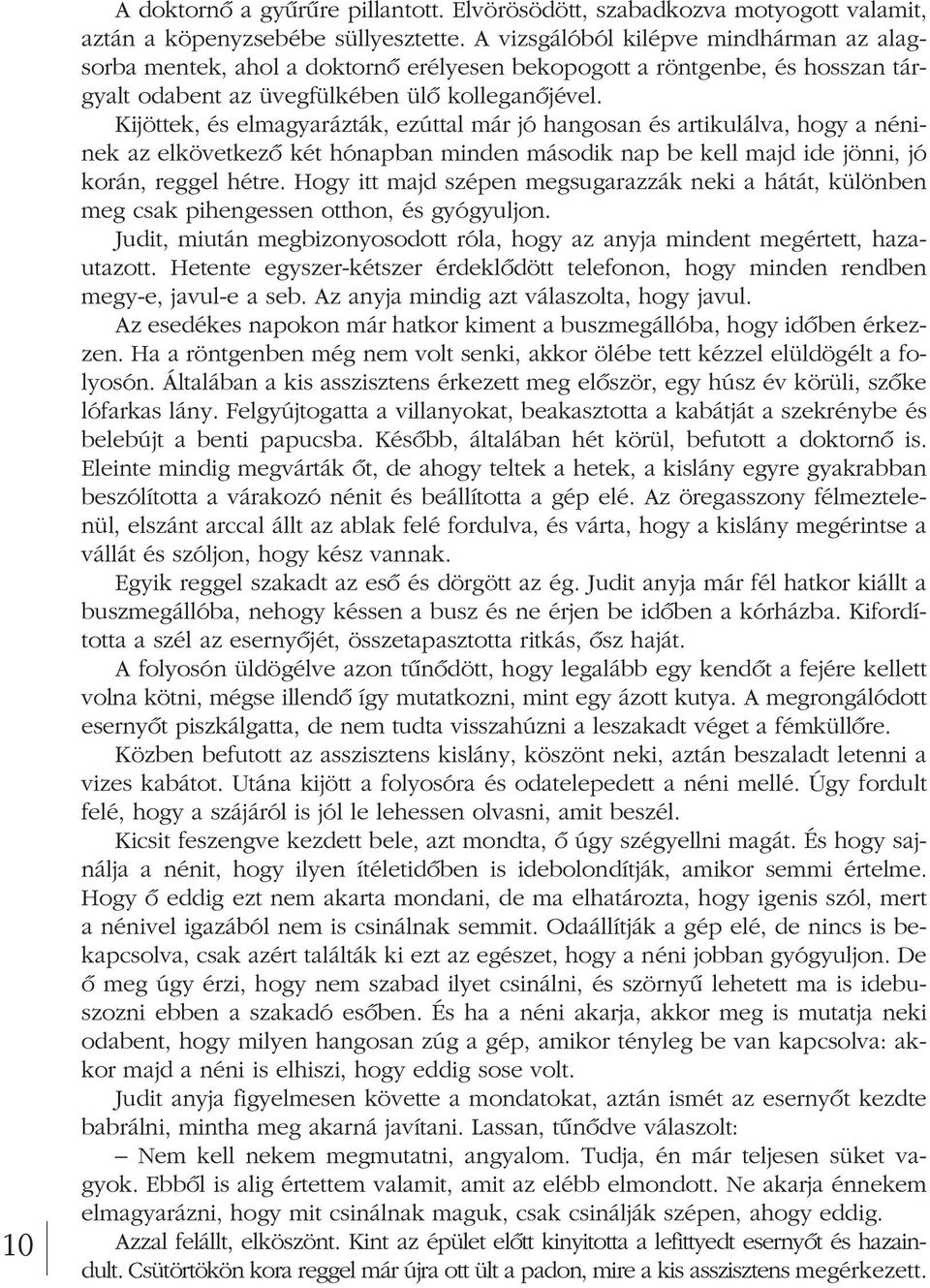 Kijöttek, és elmagyarázták, ezúttal már jó hangosan és artikulálva, hogy a néninek az elkövetkezô két hónapban minden második nap be kell majd ide jönni, jó ko rán, reggel hétre.