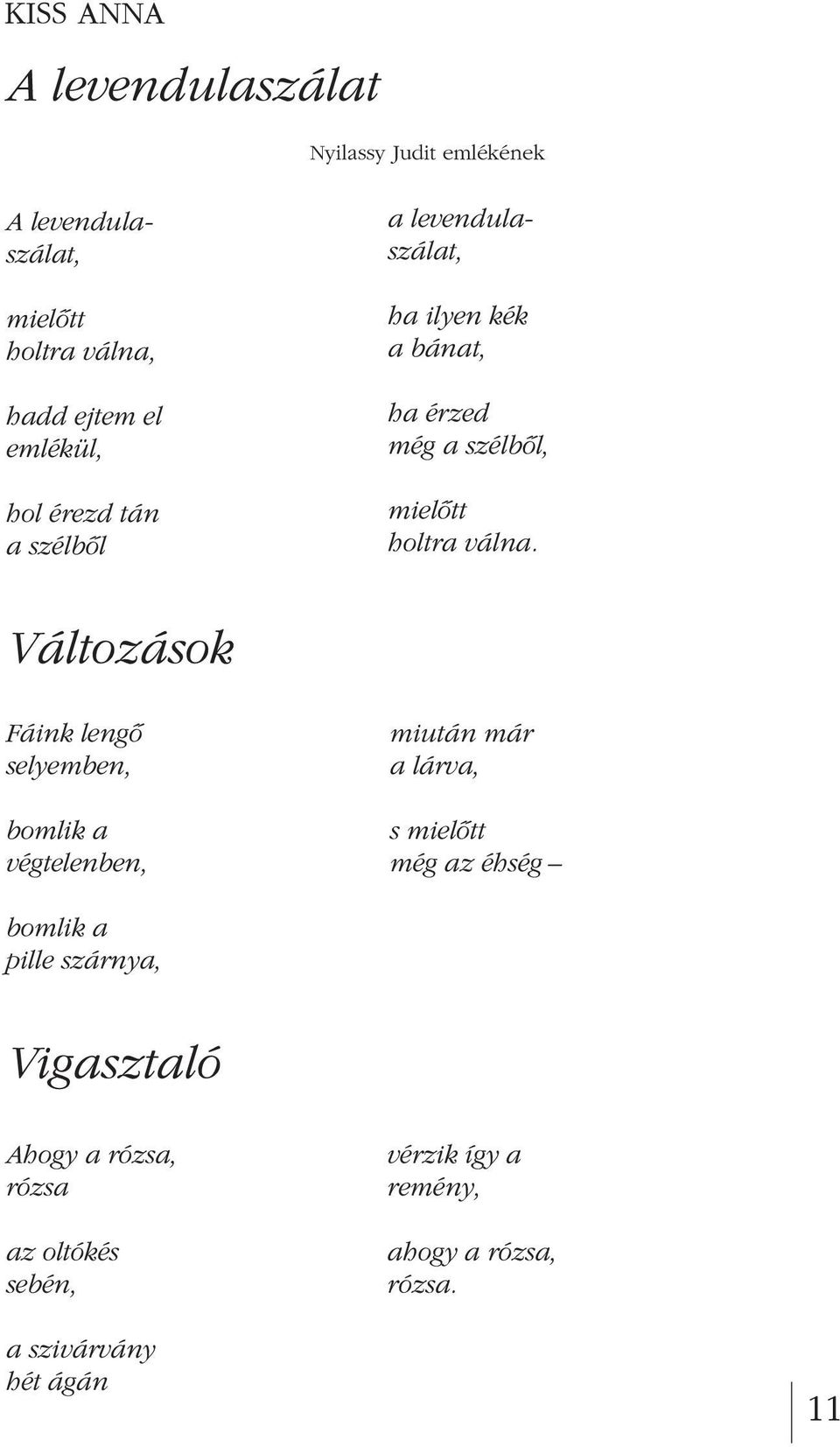 Változások Fáink lengô selyemben, bomlik a végtelenben, miután már a lárva, s mielôtt még az éhség bomlik a pille