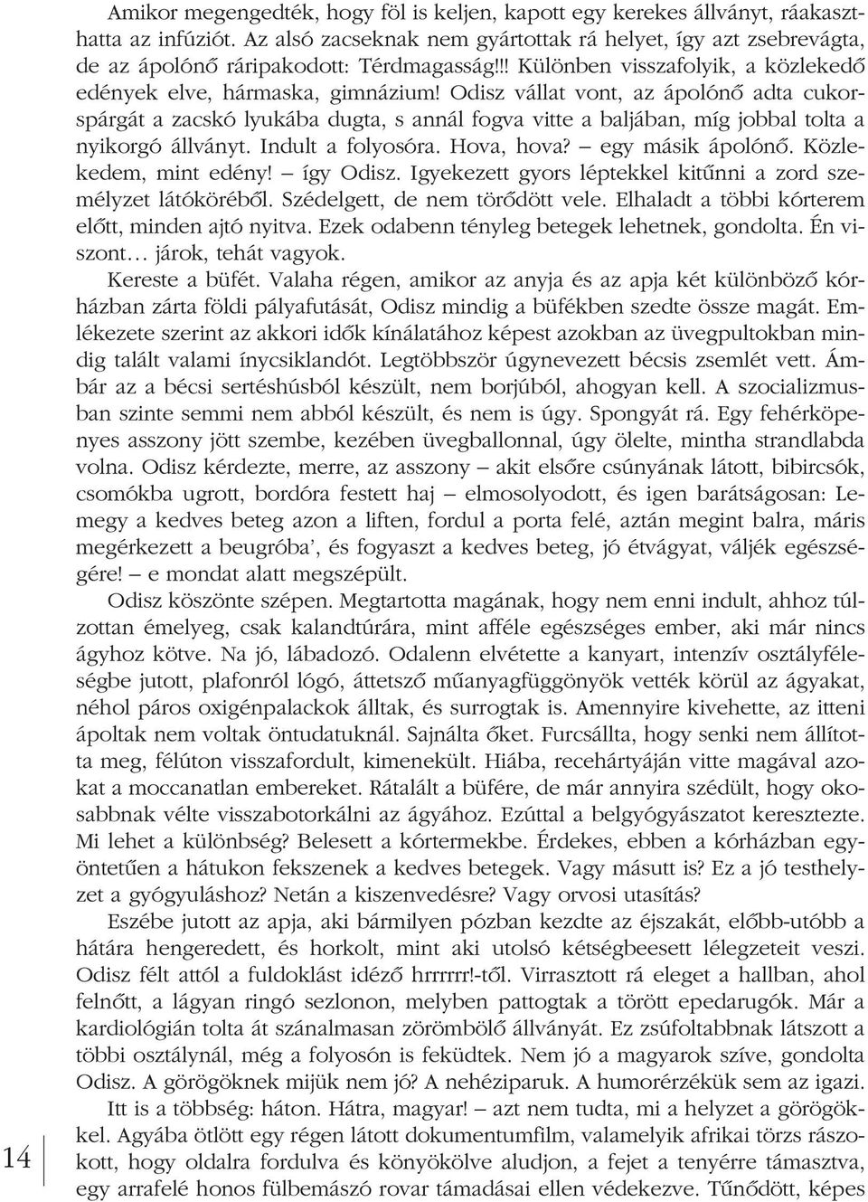 Odisz vállat vont, az ápolónô adta cu kor - spárgát a zacskó lyukába dugta, s annál fogva vitte a baljában, míg jobbal tolta a nyi korgó állványt. Indult a folyosóra. Hova, hova? egy másik ápolónô.