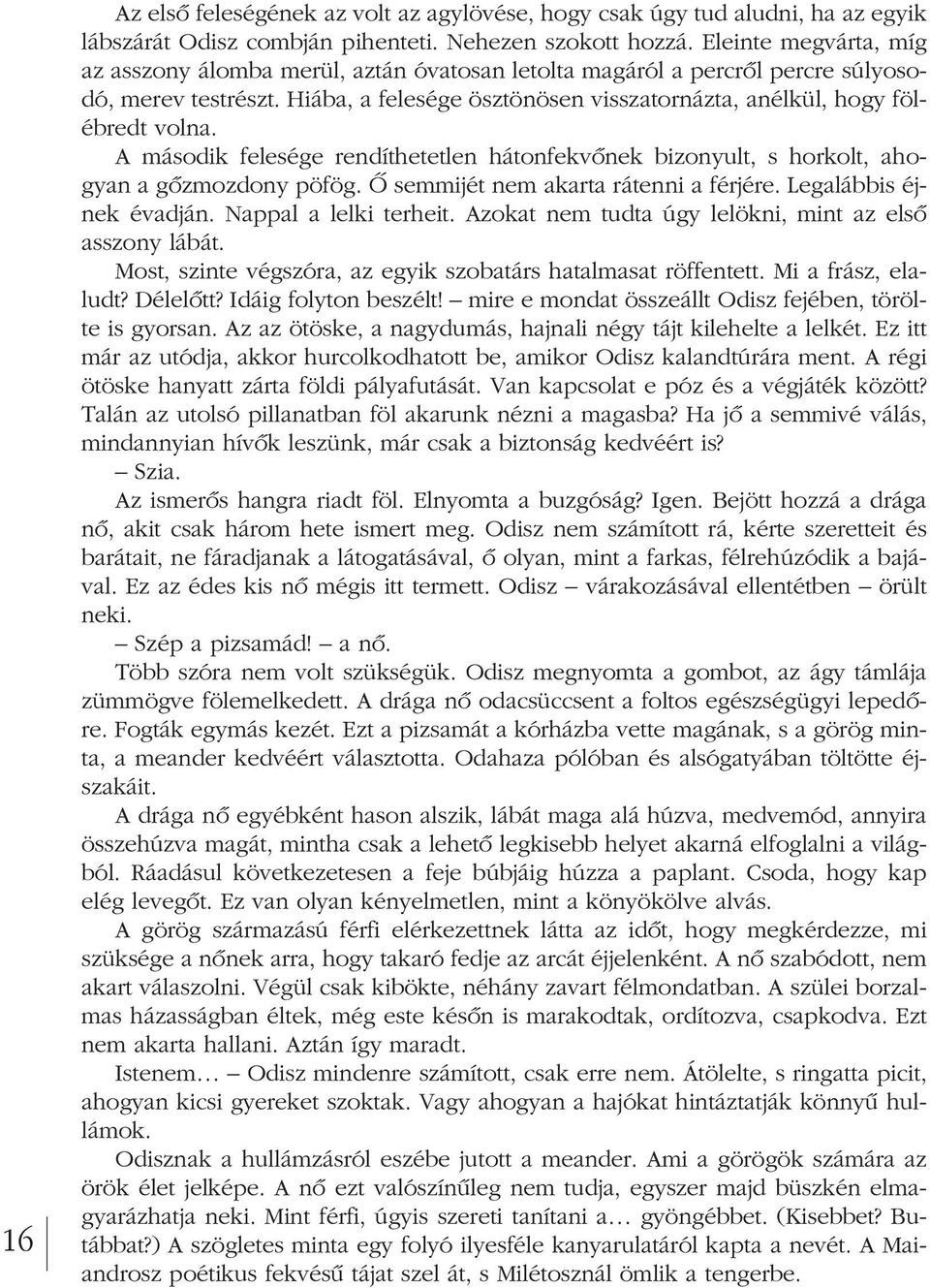 Hiába, a felesége ösztönösen visszatornázta, anélkül, hogy föl - éb redt volna. A második felesége rendíthetetlen hátonfekvônek bizonyult, s horkolt, ahogyan a gôzmozdony pöfög.