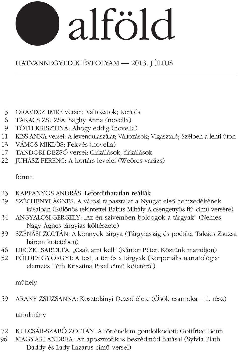 a lenti úton 13 VÁMOS MIKLÓS: fekvés (novella) 17 TANDORI DEZSÔ versei: Cirkálások, firkálások 22 juhász ferenc: A kortárs levelei (Weöres-varázs) fórum 23 KAPPANYOS ANDRÁS: Lefordíthatatlan reáliák