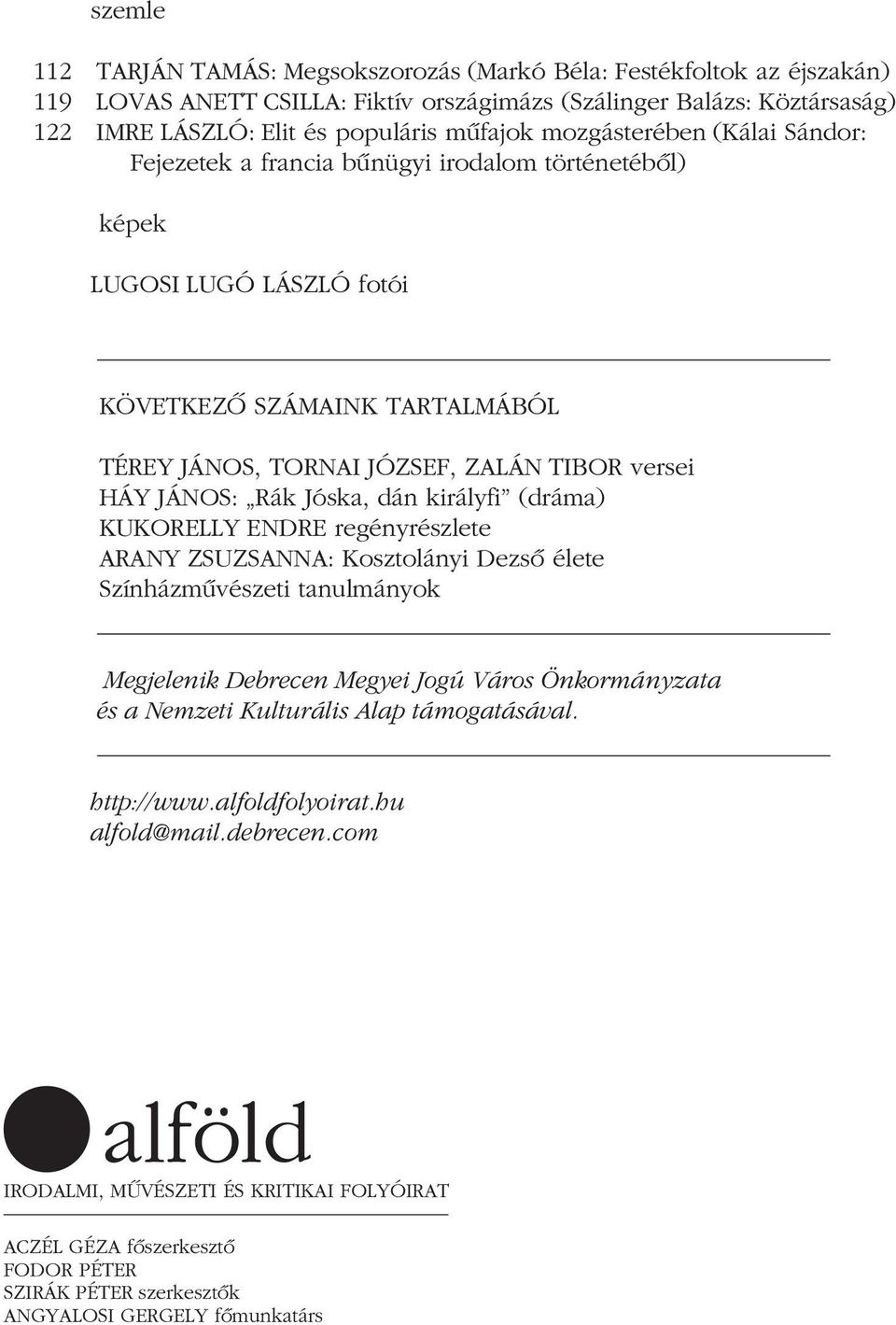 Rák jóska, dán királyfi (dráma) KUKORELLY ENDRE regényrészlete ARANY ZSUZSANNA: Kosztolányi Dezsô élete Színházmûvészeti tanulmányok Megjelenik Debrecen Megyei Jogú Város Önkormányzata és a Nemzeti