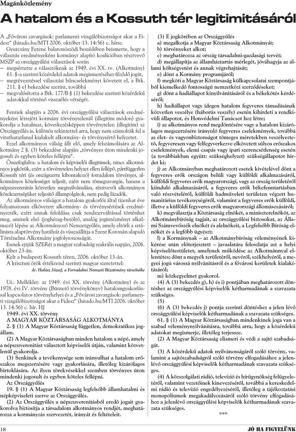 évi XX. tv. (Alkotmány) 61. -a szerinti közérdekû adatok megismeréséhez fûzõdõ jogát, megtévesztéssel választási bûncselekményt követett el, a Btk. 211.