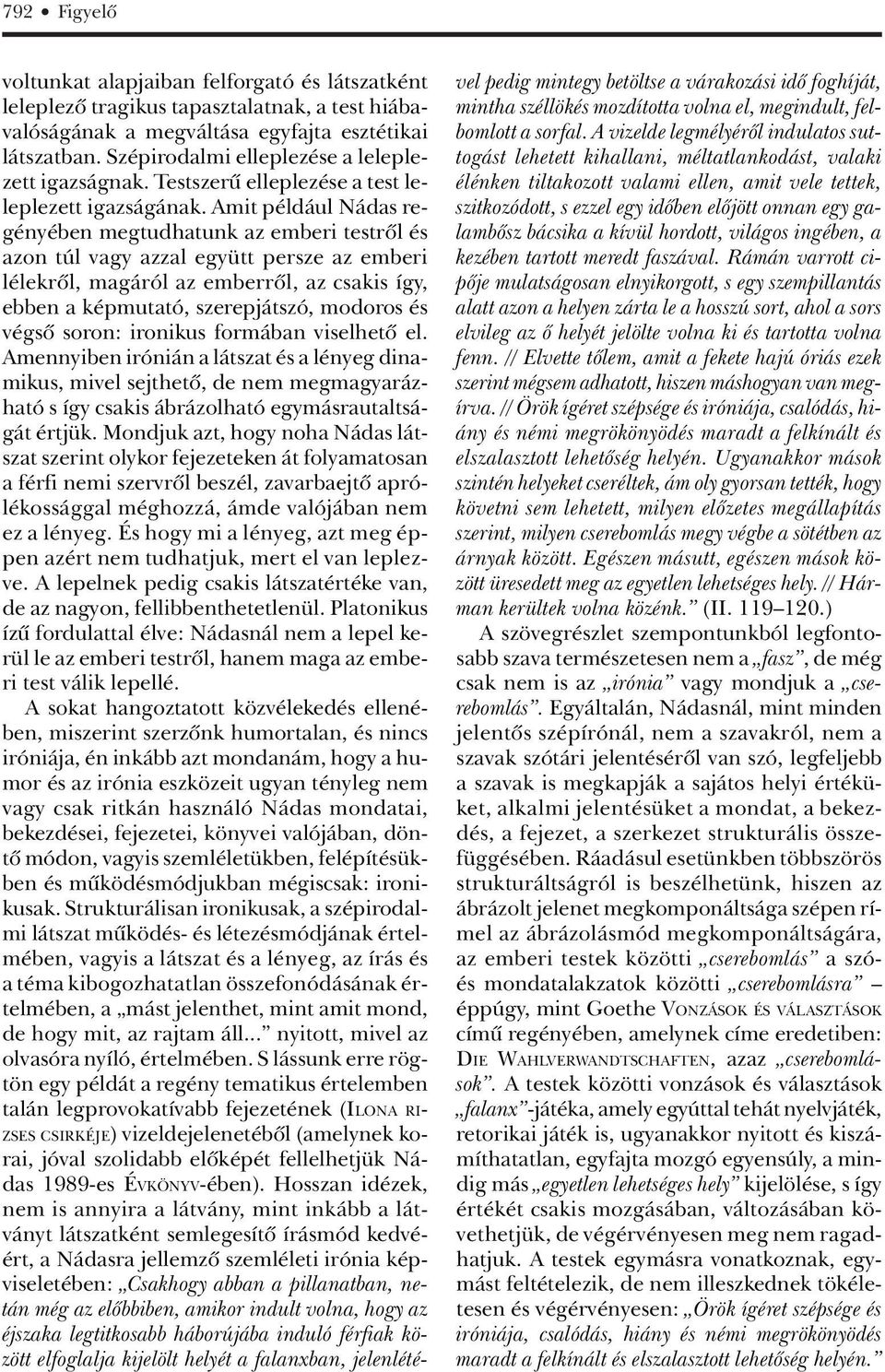 Amit például Nádas regényében megtudhatunk az emberi testrõl és azon túl vagy azzal együtt persze az emberi lélekrõl, magáról az emberrõl, az csakis így, ebben a képmutató, szerepjátszó, modoros és