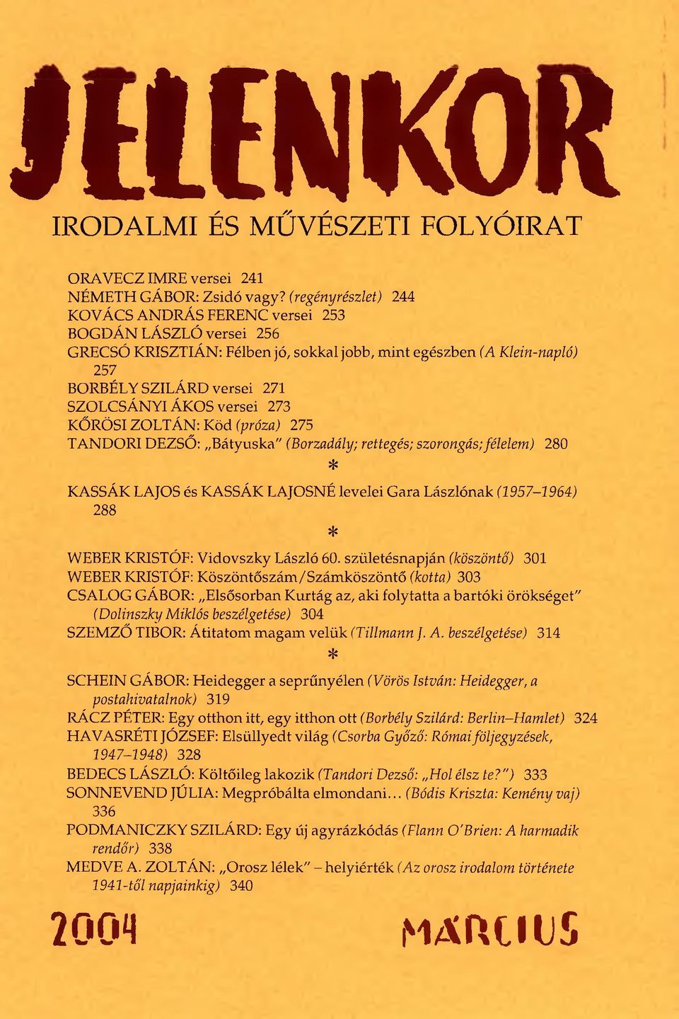 versei 273 KŐRÖSI ZOLTÁN: Köd (próza) 275 TANDORI DEZSŐ: Bátyuska" (Borzadály; rettegés; szorongás; félelem) 280 * KASSÁK LAJOS és KASSÁK LAJOSNÉ levelei Gara Lászlónak (1957-1964) 288 * WEBER