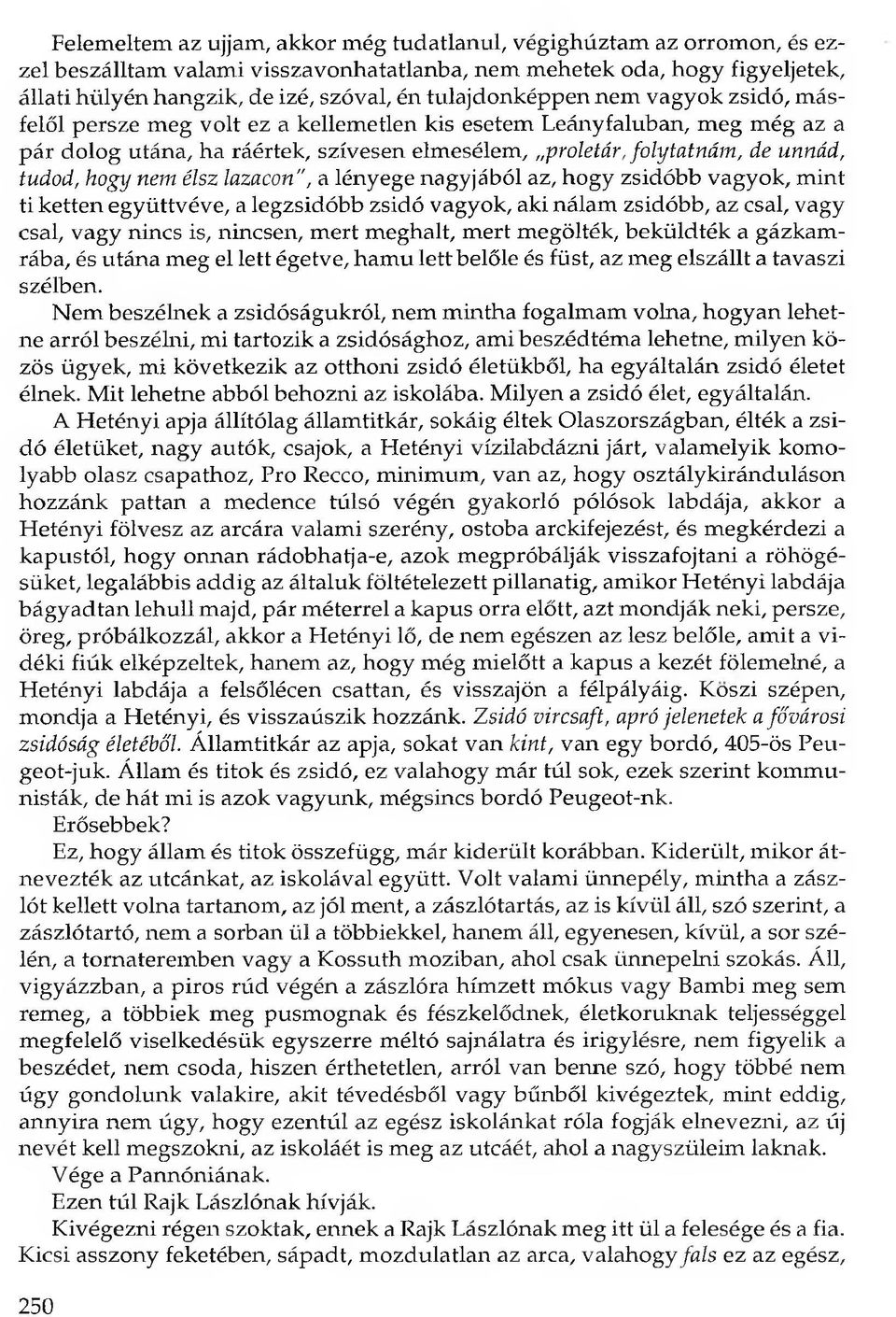 tudod, hogy nem élsz lazacon", a lényege nagyjából az, hogy zsidóbb vagyok, mint ti ketten együttvéve, a legzsidóbb zsidó vagyok, aki nálam zsidóbb, az csal, vagy csal, vagy nincs is, nincsen, mert