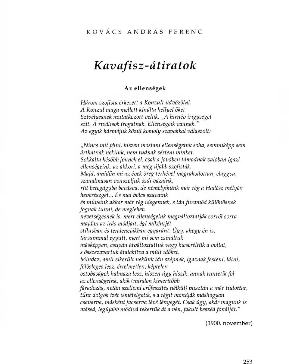 " Az egyik hármójuk közül komoly szavakkal válaszolt: Nincs mit félni, hiszen mostani ellenségeink soha, semmiképp sem árthatnak nekünk, nem tudnak sérteni minket.