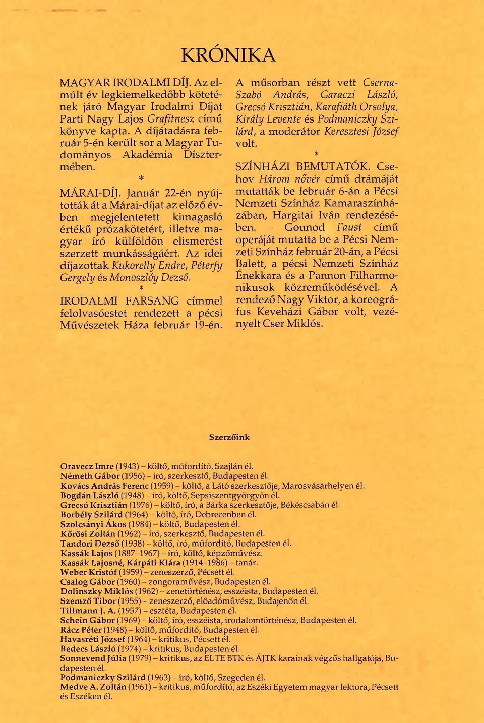 Január 22-én nyújtották át a Márai-díjat az előző évben megjelentetett kimagasló értékű prózakötetért, illetve magyar író külföldön elismerést szerzett munkásságáért.