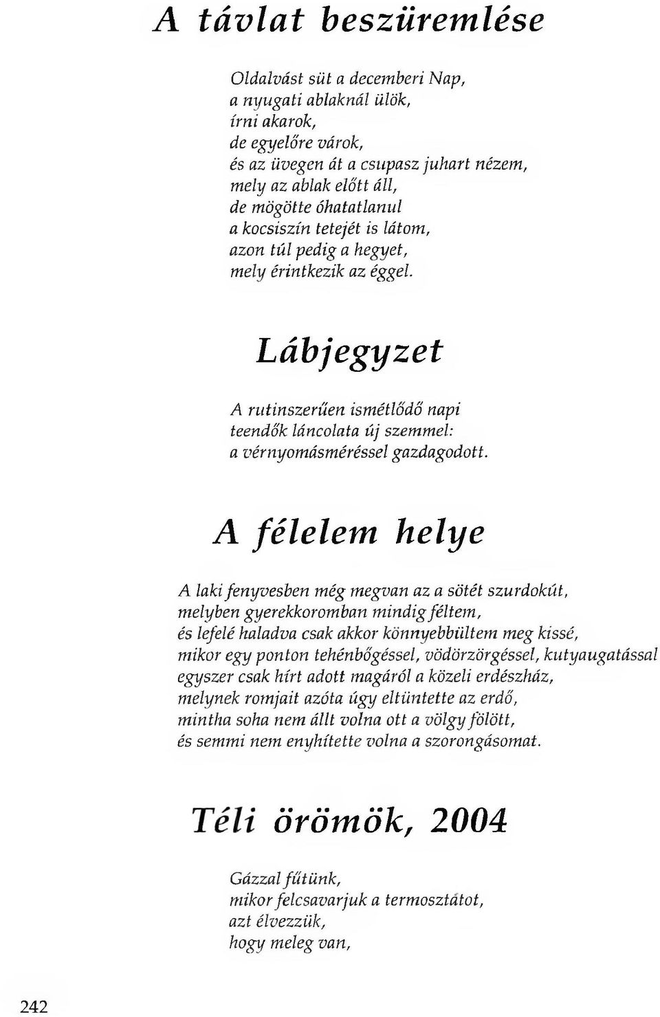 A félelem helye A laki fenyvesben még megvan az a sötét szurdokút, melyben gyerekkoromban mindig féltem, és lefelé haladva csak akkor könnyebbültem meg kissé, mikor egy ponton tehénbőgéssel,