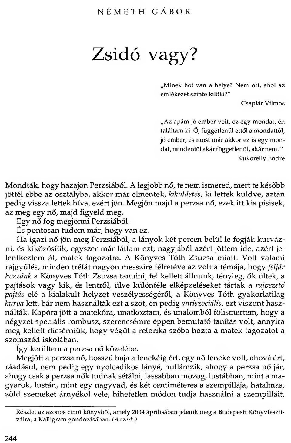 A legjobb nő, te nem ismered, mert te később jöttél ebbe az osztályba, akkor már elmentek, kiküldetés, ki lettek küldve, aztán pedig vissza lettek híva, ezért jön.