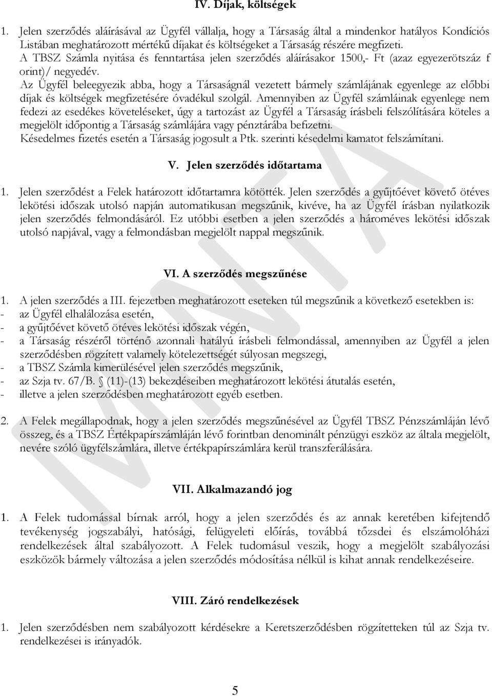 A TBSZ Számla nyitása és fenntartása jelen szerződés aláírásakor 1500,- Ft (azaz egyezerötszáz f orint)/ negyedév.