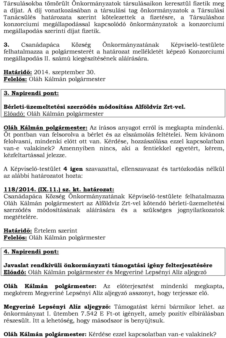 konzorciumi megállapodás szerinti díjat fizetik. 3. Csanádapáca Község Önkormányzatának Képviselő-testülete felhatalmazza a polgármesterét a határozat mellékletét képező Konzorciumi megállapodás II.