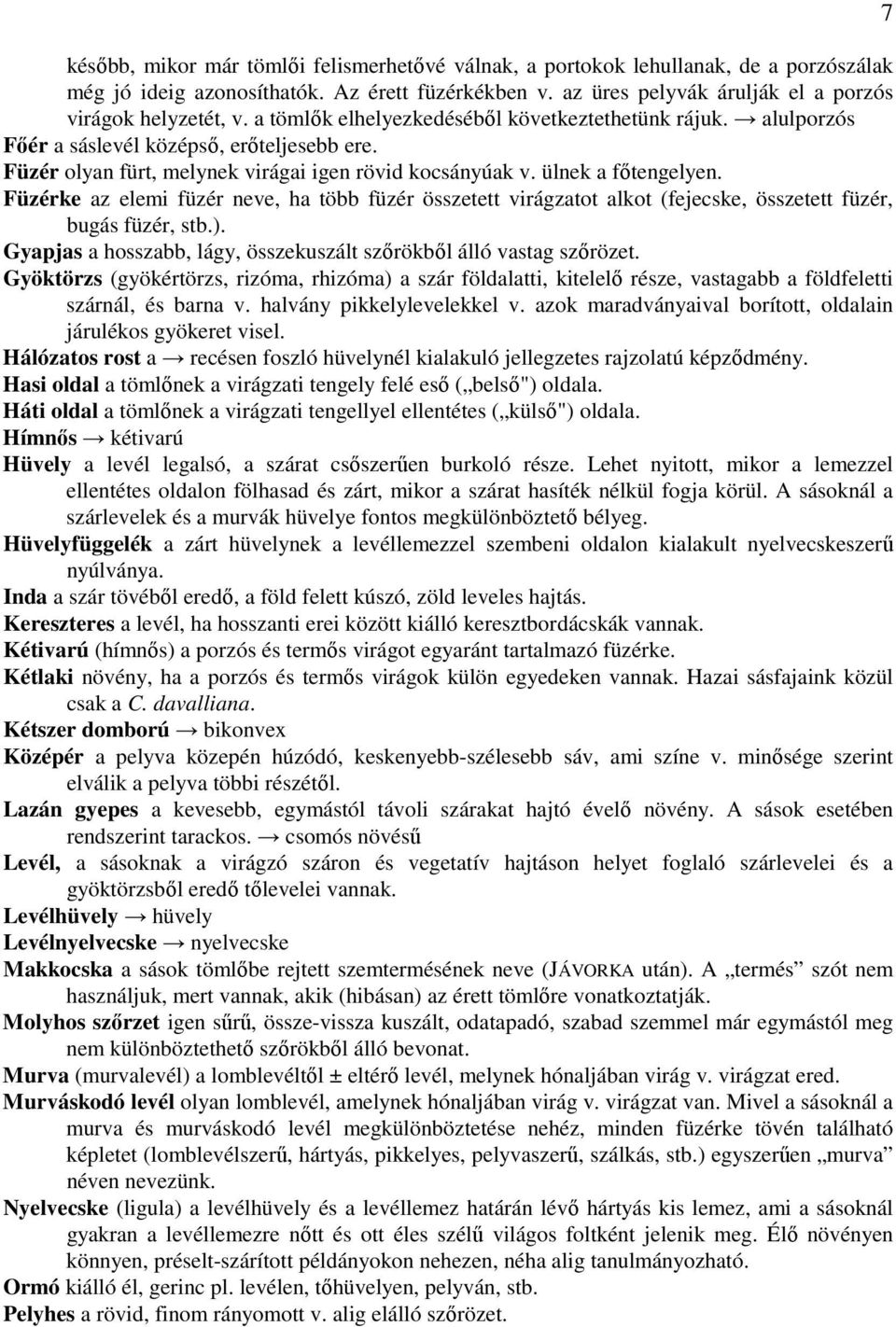 Füzérke az elemi füzér neve, ha több füzér összetett virágzatot alkot (fejecske, összetett füzér, bugás füzér, stb.). Gyapjas a hosszabb, lágy, összekuszált szőrökből álló vastag szőrözet.