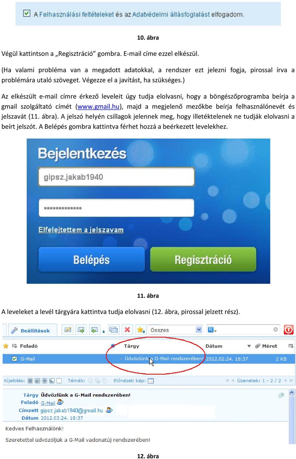 ) Az elkészült e-mail címre érkező leveleit úgy tudja elolvasni, hogy a böngészőprogramba beírja a gmail szolgáltató címét (www.gmail.hu), majd a megjelenő mezőkbe beírja felhasználónevét és jelszavát (11.