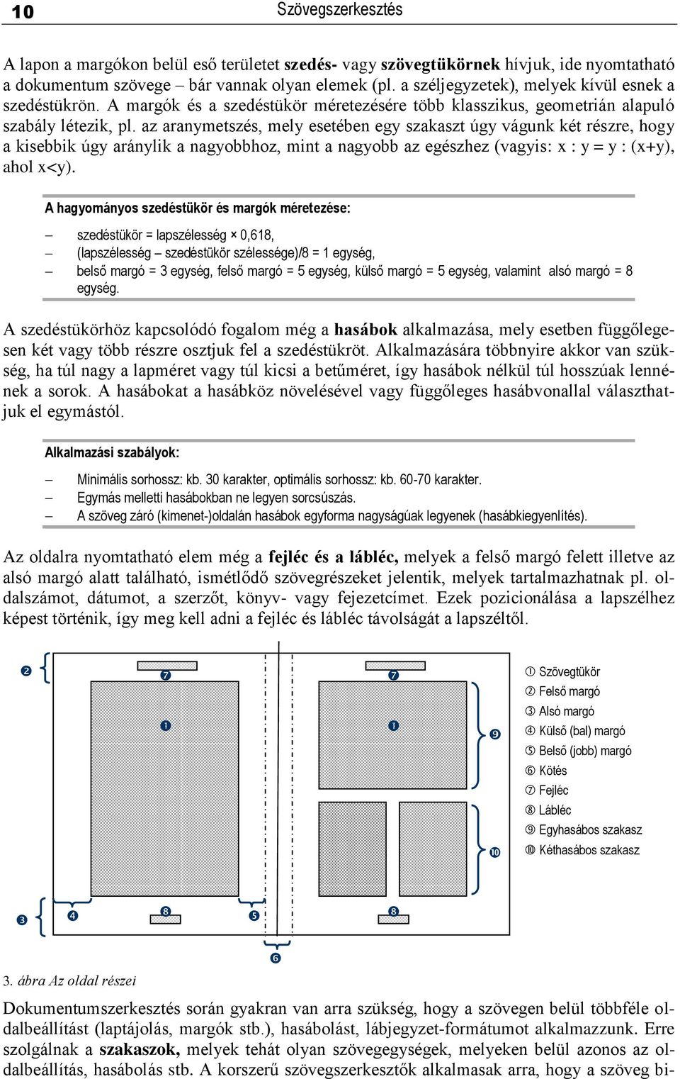 az aranymetszés, mely esetében egy szakaszt úgy vágunk két részre, hogy a kisebbik úgy aránylik a nagyobbhoz, mint a nagyobb az egészhez (vagyis: x : y = y : (x+y), ahol x<y).