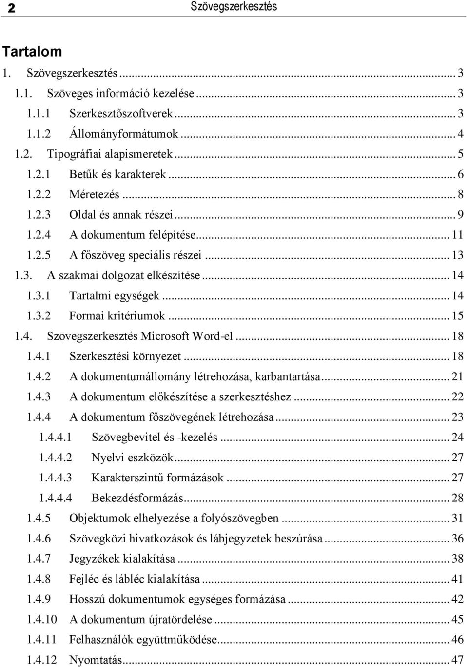 .. 14 1.3.2 Formai kritériumok... 15 1.4. Szövegszerkesztés Microsoft Word-el... 18 1.4.1 Szerkesztési környezet... 18 1.4.2 A dokumentumállomány létrehozása, karbantartása... 21 1.4.3 A dokumentum előkészítése a szerkesztéshez.