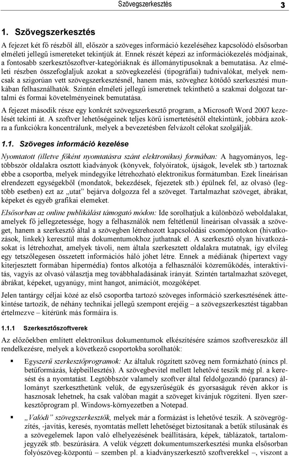 Az elméleti részben összefoglaljuk azokat a szövegkezelési (tipográfiai) tudnivalókat, melyek nemcsak a szigorúan vett szövegszerkesztésnél, hanem más, szöveghez kötődő szerkesztési munkában