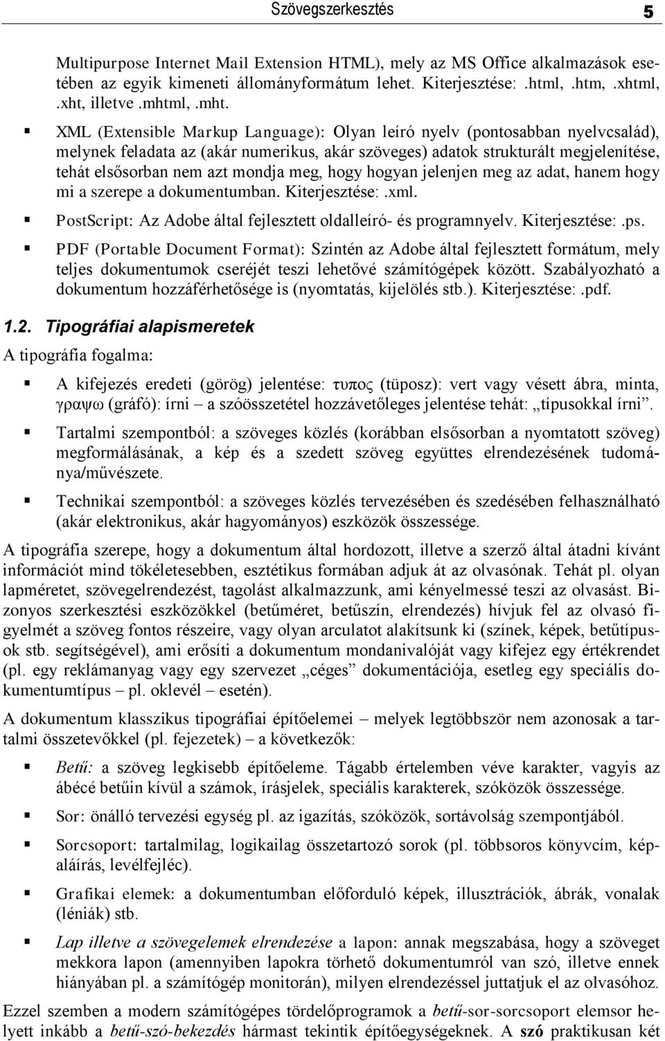 mondja meg, hogy hogyan jelenjen meg az adat, hanem hogy mi a szerepe a dokumentumban. Kiterjesztése:.xml. PostScript: Az Adobe által fejlesztett oldalleíró- és programnyelv. Kiterjesztése:.ps.